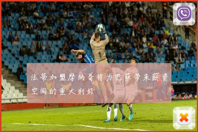 法蒂加盟摩纳哥将为巴萨带来薪资空间的重大利好