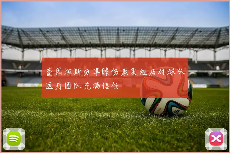 奎因坦斯分享膝伤康复经历对球队医疗团队充满信任